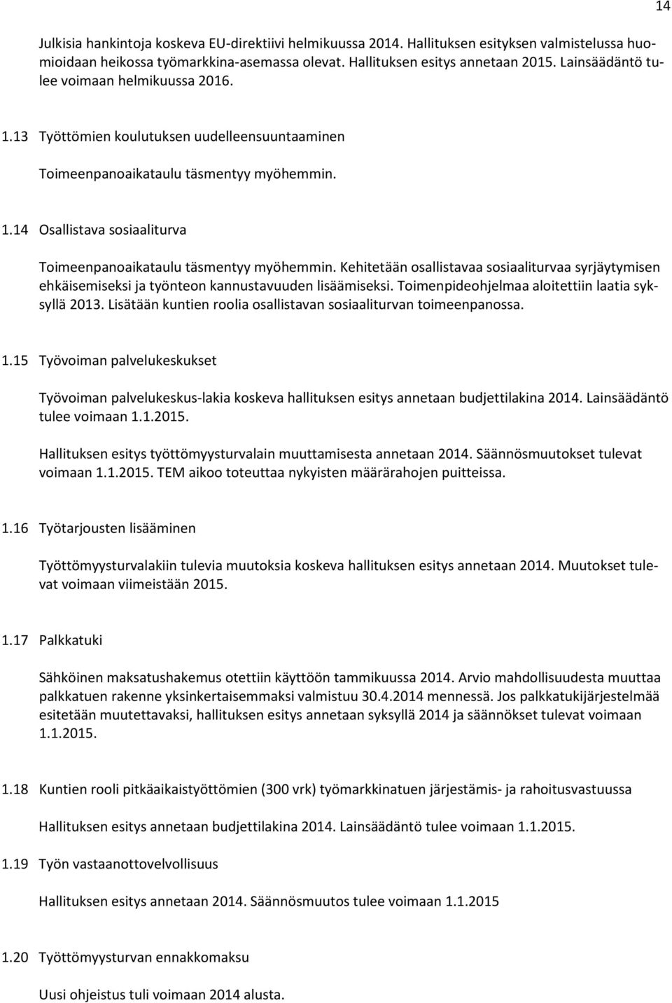 Kehitetään osallistavaa sosiaaliturvaa syrjäytymisen ehkäisemiseksi ja työnteon kannustavuuden lisäämiseksi. Toimenpideohjelmaa aloitettiin laatia syksyllä 2013.