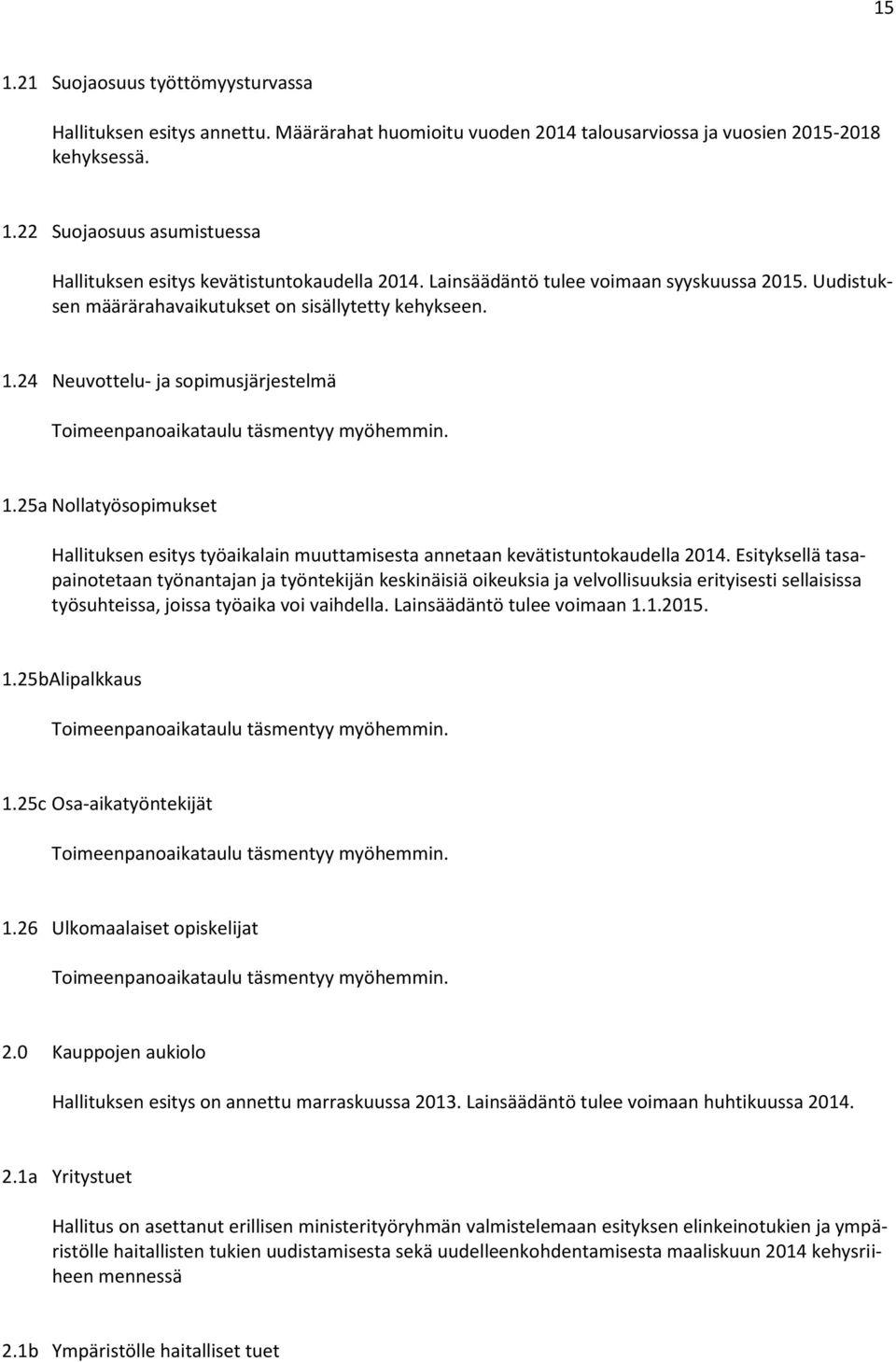 24 Neuvottelu- ja sopimusjärjestelmä Toimeenpanoaikataulu täsmentyy myöhemmin. 1.25a Nollatyösopimukset Hallituksen esitys työaikalain muuttamisesta annetaan kevätistuntokaudella 2014.