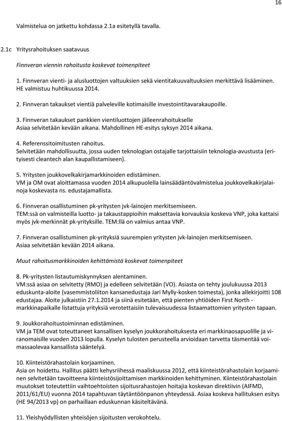 14. 2. Finnveran takaukset vientiä palveleville kotimaisille investointitavarakaupoille. 3. Finnveran takaukset pankkien vientiluottojen jälleenrahoitukselle Asiaa selvitetään kevään aikana.