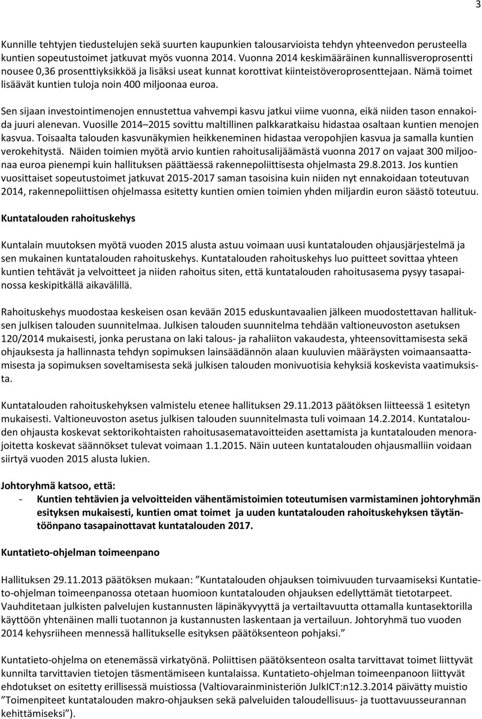 Nämä toimet lisäävät kuntien tuloja noin 400 miljoonaa euroa. Sen sijaan investointimenojen ennustettua vahvempi kasvu jatkui viime vuonna, eikä niiden tason ennakoida juuri alenevan.