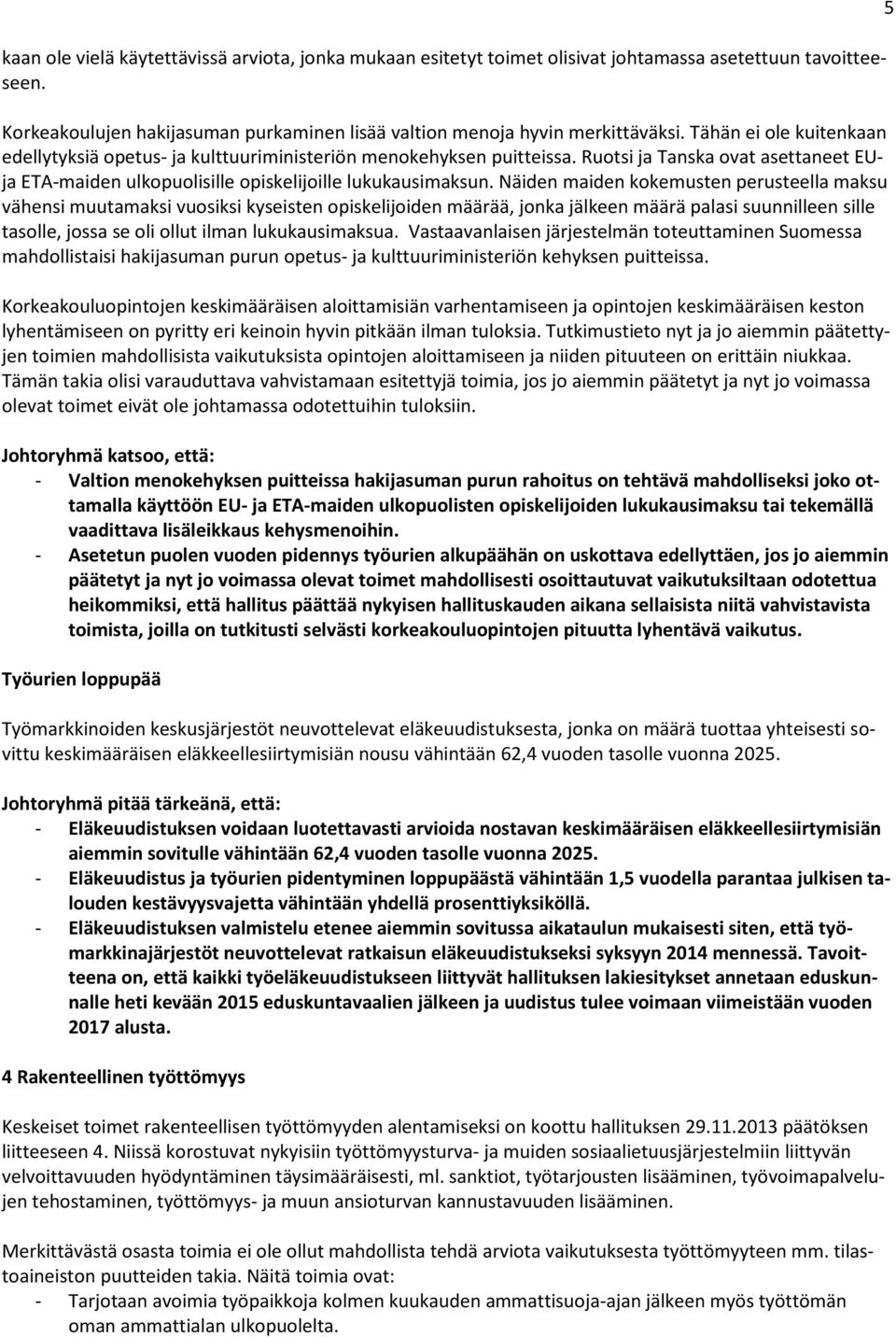 Näiden maiden kokemusten perusteella maksu vähensi muutamaksi vuosiksi kyseisten opiskelijoiden määrää, jonka jälkeen määrä palasi suunnilleen sille tasolle, jossa se oli ollut ilman lukukausimaksua.