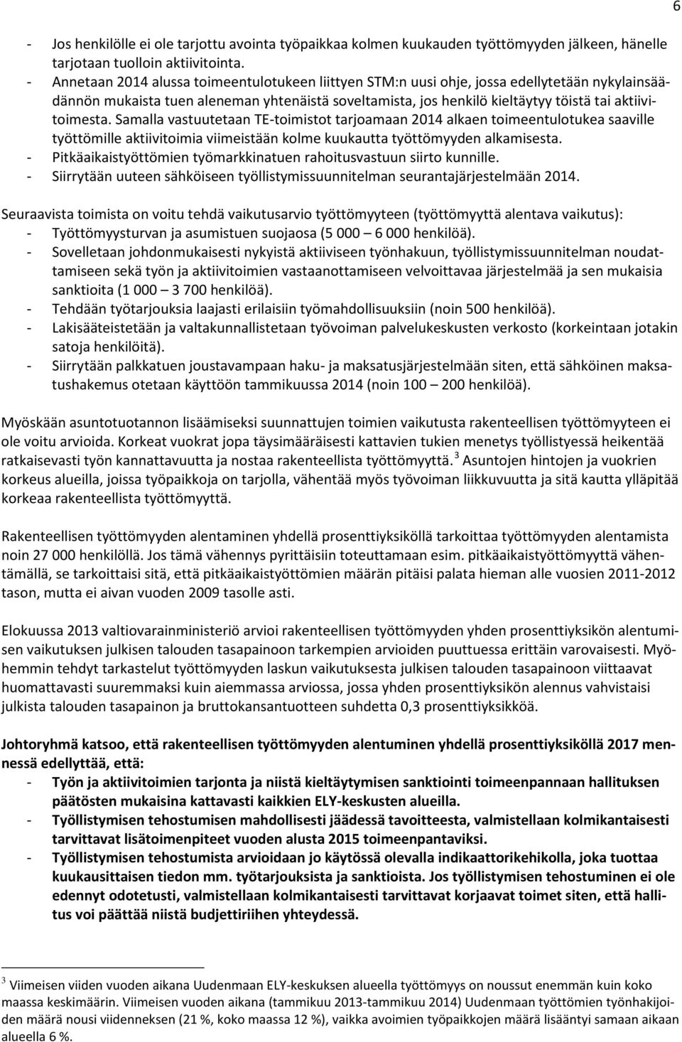 aktiivitoimesta. Samalla vastuutetaan TE-toimistot tarjoamaan 2014 alkaen toimeentulotukea saaville työttömille aktiivitoimia viimeistään kolme kuukautta työttömyyden alkamisesta.