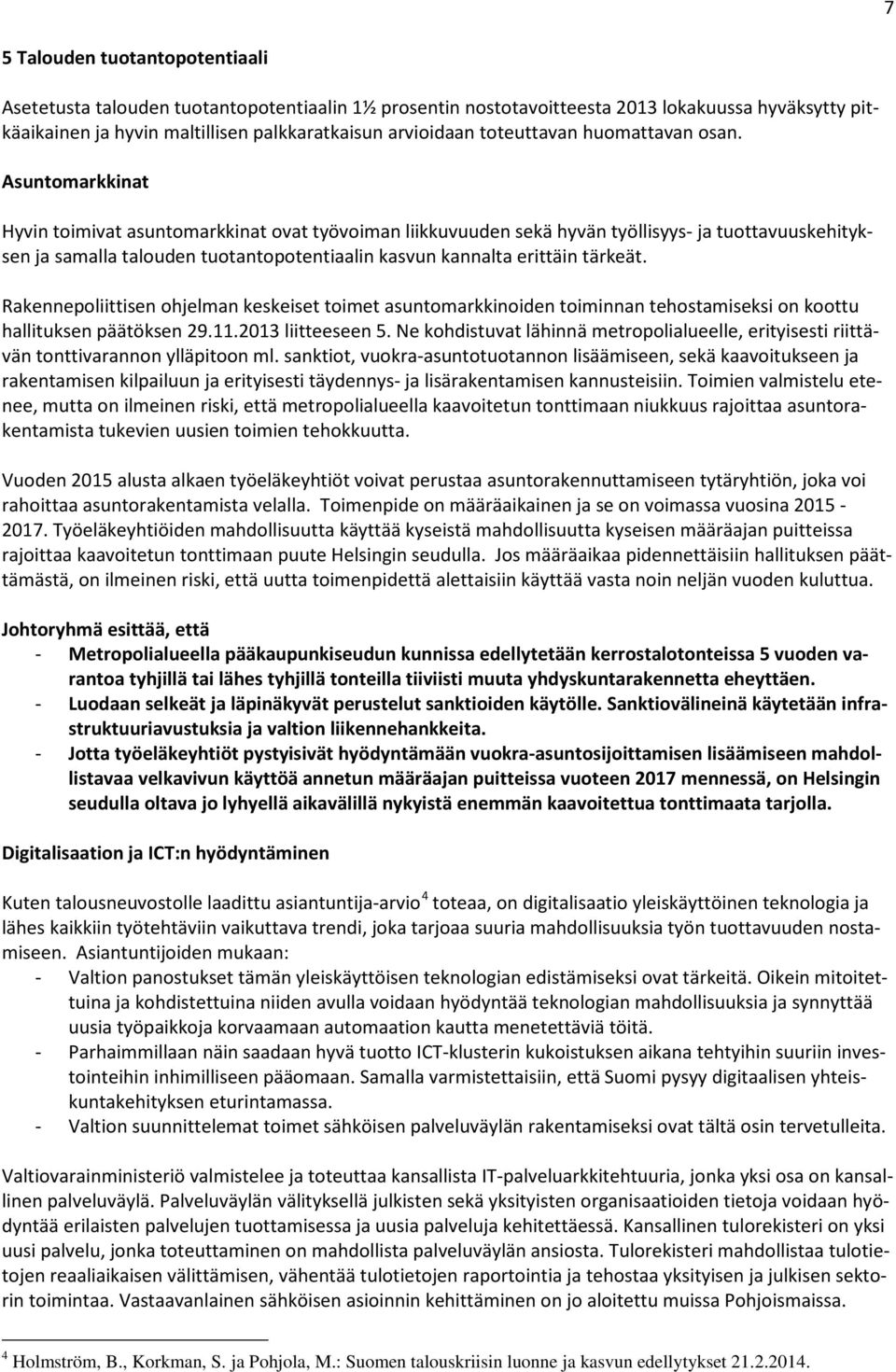 Asuntomarkkinat Hyvin toimivat asuntomarkkinat ovat työvoiman liikkuvuuden sekä hyvän työllisyys- ja tuottavuuskehityksen ja samalla talouden tuotantopotentiaalin kasvun kannalta erittäin tärkeät.