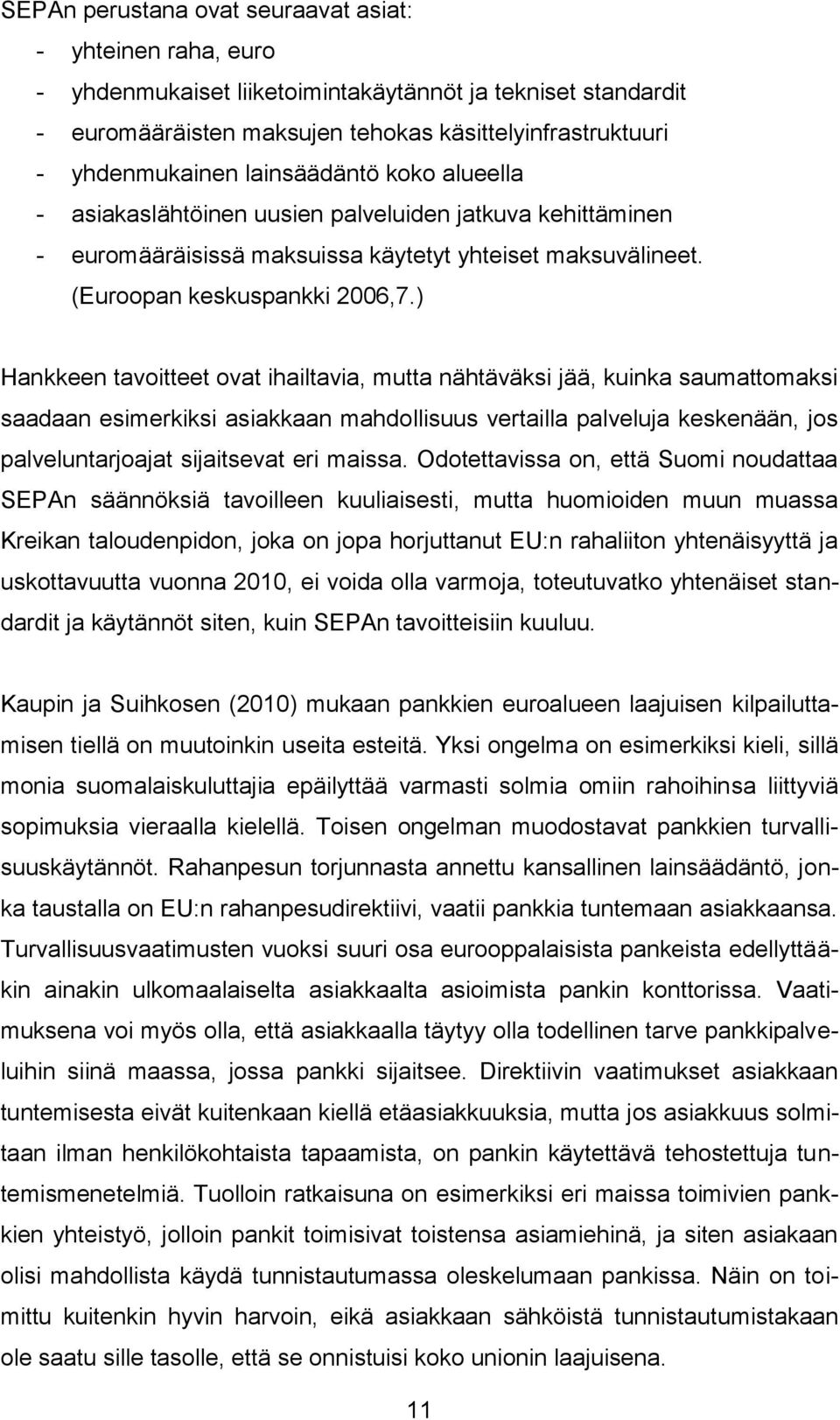 ) Hankkeen tavoitteet ovat ihailtavia, mutta nähtäväksi jää, kuinka saumattomaksi saadaan esimerkiksi asiakkaan mahdollisuus vertailla palveluja keskenään, jos palveluntarjoajat sijaitsevat eri