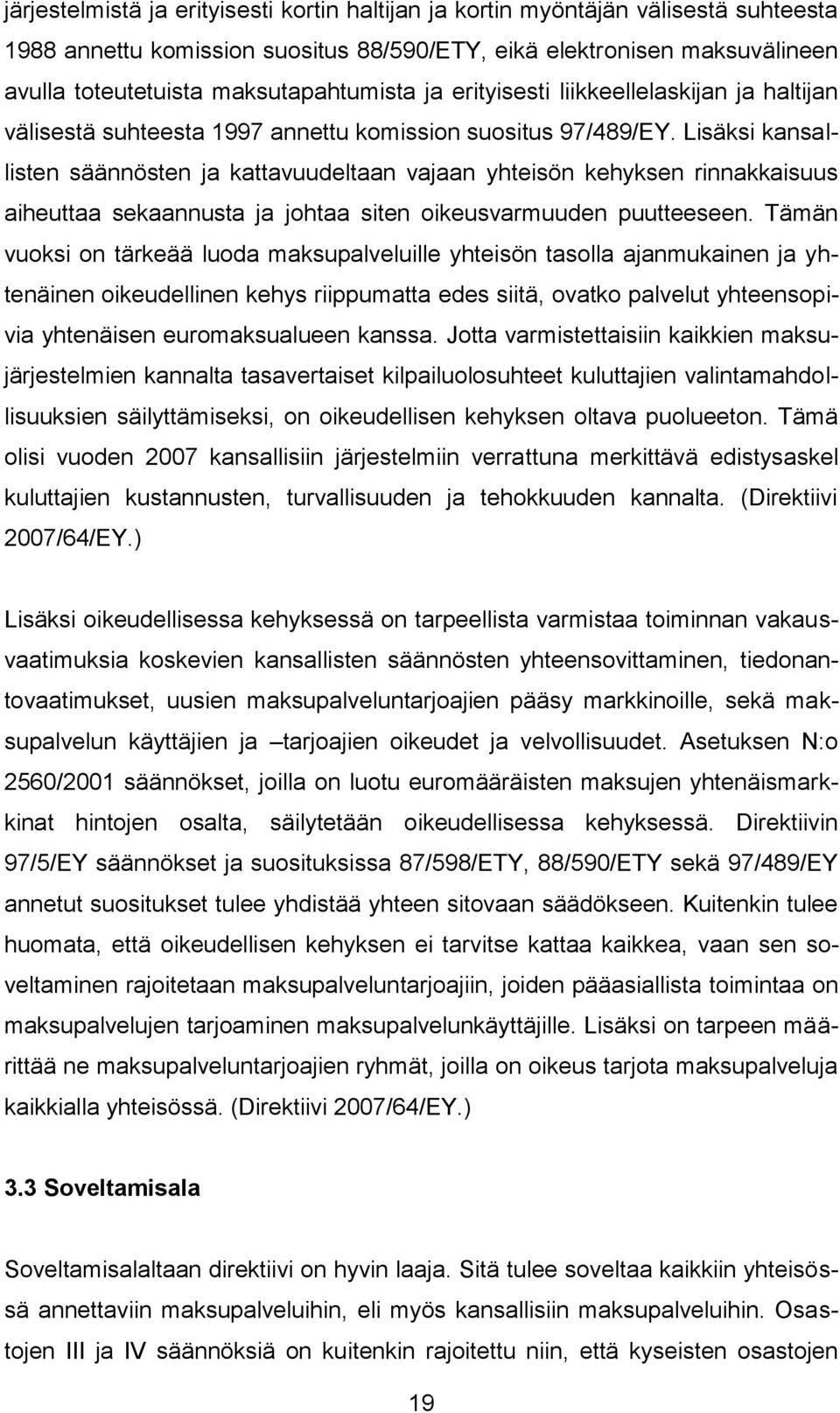 Lisäksi kansallisten säännösten ja kattavuudeltaan vajaan yhteisön kehyksen rinnakkaisuus aiheuttaa sekaannusta ja johtaa siten oikeusvarmuuden puutteeseen.