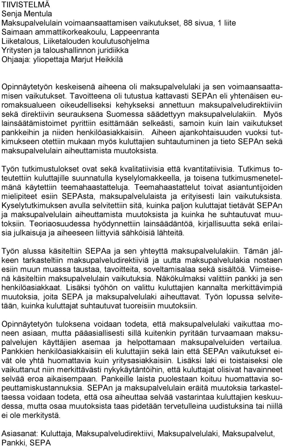 Tavoitteena oli tutustua kattavasti SEPAn eli yhtenäisen euromaksualueen oikeudelliseksi kehykseksi annettuun maksupalveludirektiiviin sekä direktiivin seurauksena Suomessa säädettyyn