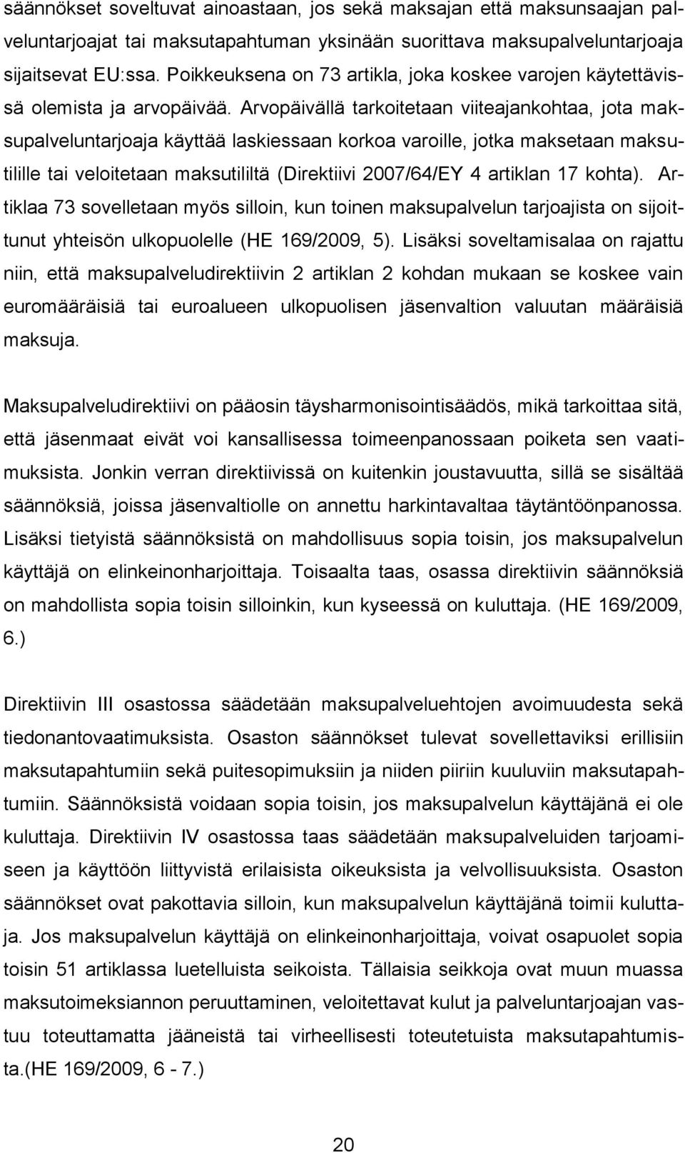 Arvopäivällä tarkoitetaan viiteajankohtaa, jota maksupalveluntarjoaja käyttää laskiessaan korkoa varoille, jotka maksetaan maksutilille tai veloitetaan maksutililtä (Direktiivi 2007/64/EY 4 artiklan