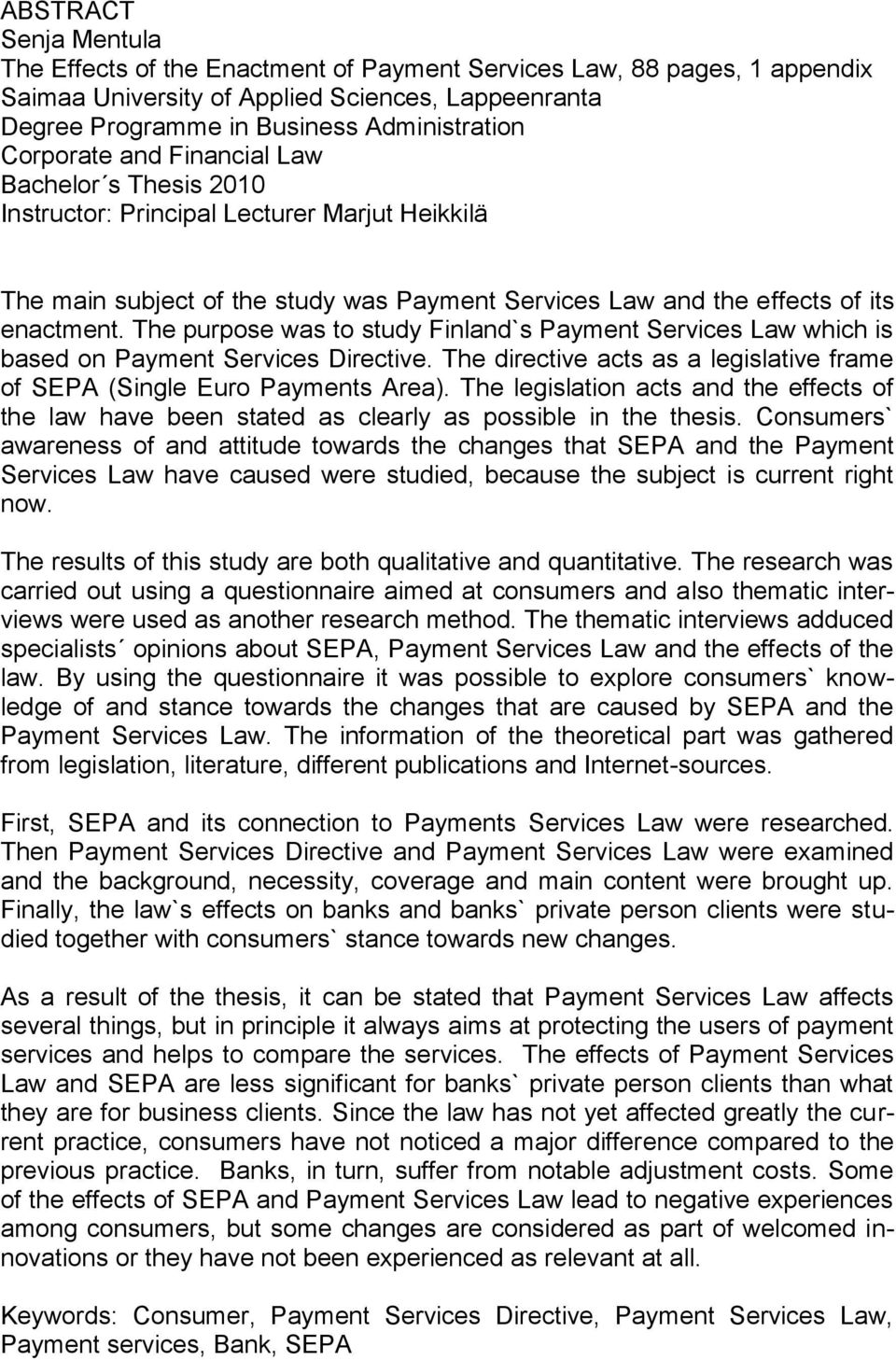 The purpose was to study Finland`s Payment Services Law which is based on Payment Services Directive. The directive acts as a legislative frame of SEPA (Single Euro Payments Area).