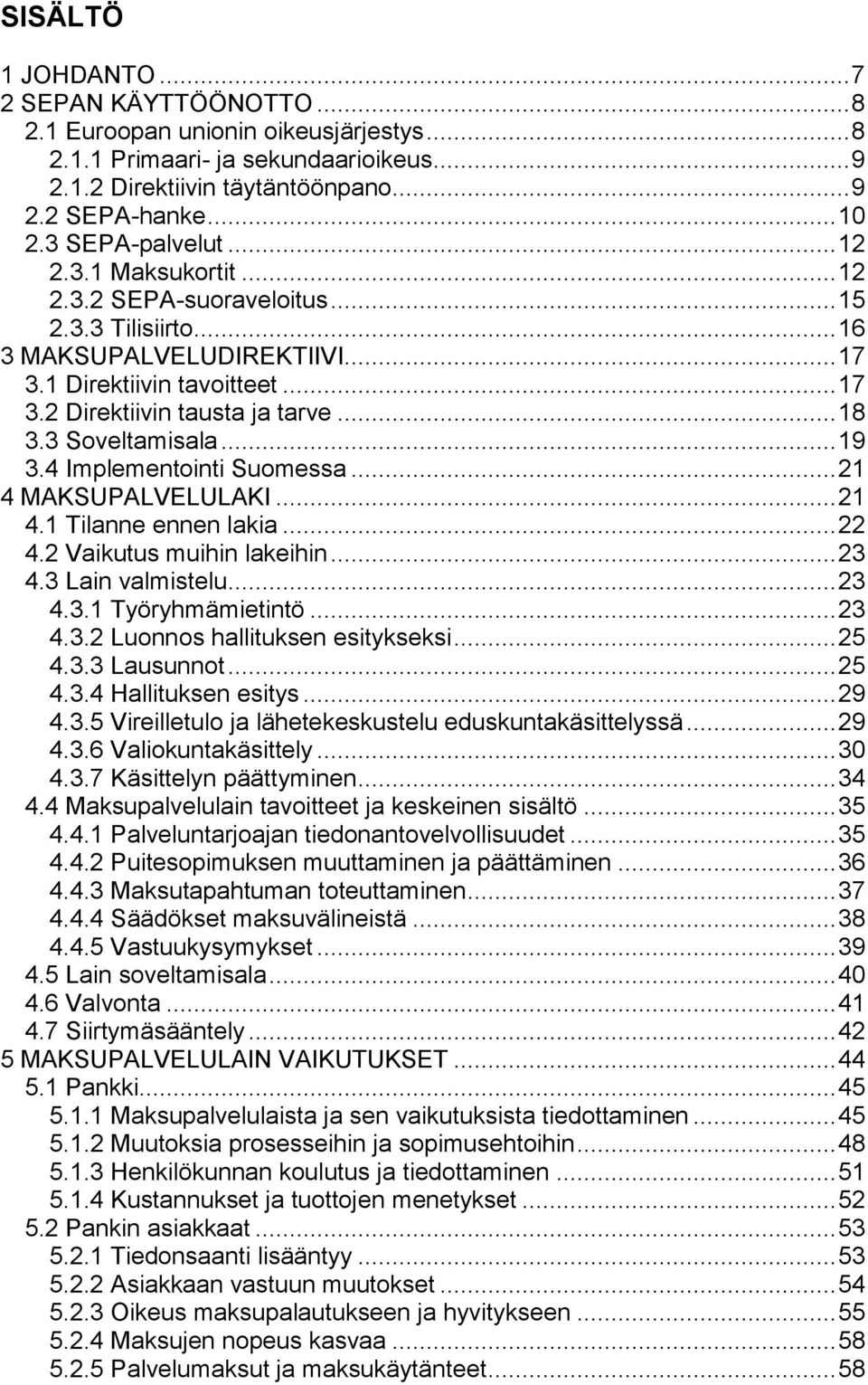 .. 18 3.3 Soveltamisala... 19 3.4 Implementointi Suomessa... 21 4 MAKSUPALVELULAKI... 21 4.1 Tilanne ennen lakia... 22 4.2 Vaikutus muihin lakeihin... 23 4.3 Lain valmistelu... 23 4.3.1 Työryhmämietintö.