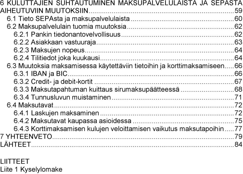 .. 66 6.3.2 Credit- ja debit-kortit... 67 6.3.3 Maksutapahtuman kuittaus sirumaksupäätteessä... 68 6.3.4 Tunnusluvun muistaminen... 71 6.4 Maksutavat... 72 6.4.1 Laskujen maksaminen... 72 6.4.2 Maksutavat kaupassa asioidessa.