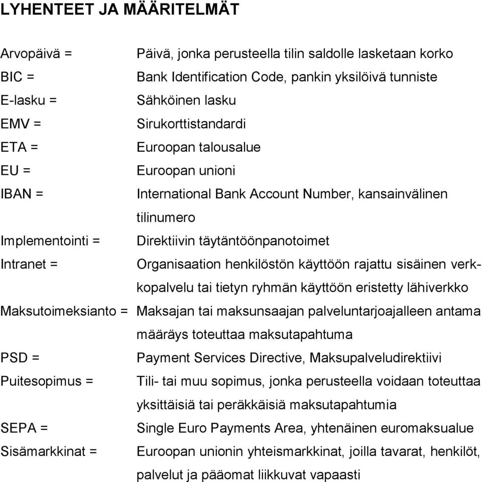 Organisaation henkilöstön käyttöön rajattu sisäinen verkkopalvelu tai tietyn ryhmän käyttöön eristetty lähiverkko Maksutoimeksianto = Maksajan tai maksunsaajan palveluntarjoajalleen antama määräys