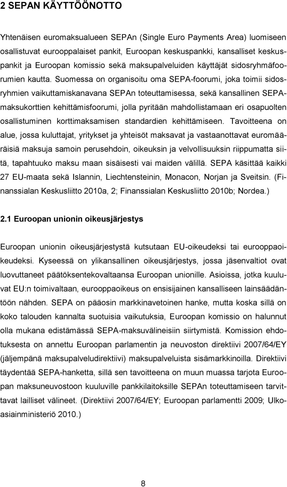 Suomessa on organisoitu oma SEPA-foorumi, joka toimii sidosryhmien vaikuttamiskanavana SEPAn toteuttamisessa, sekä kansallinen SEPAmaksukorttien kehittämisfoorumi, jolla pyritään mahdollistamaan eri