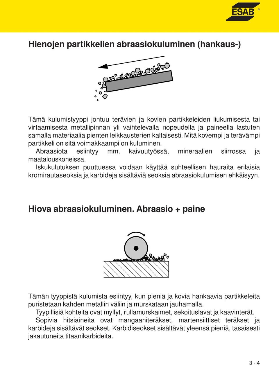 kaivuutyössä, mineraalien siirrossa ja maatalouskoneissa.