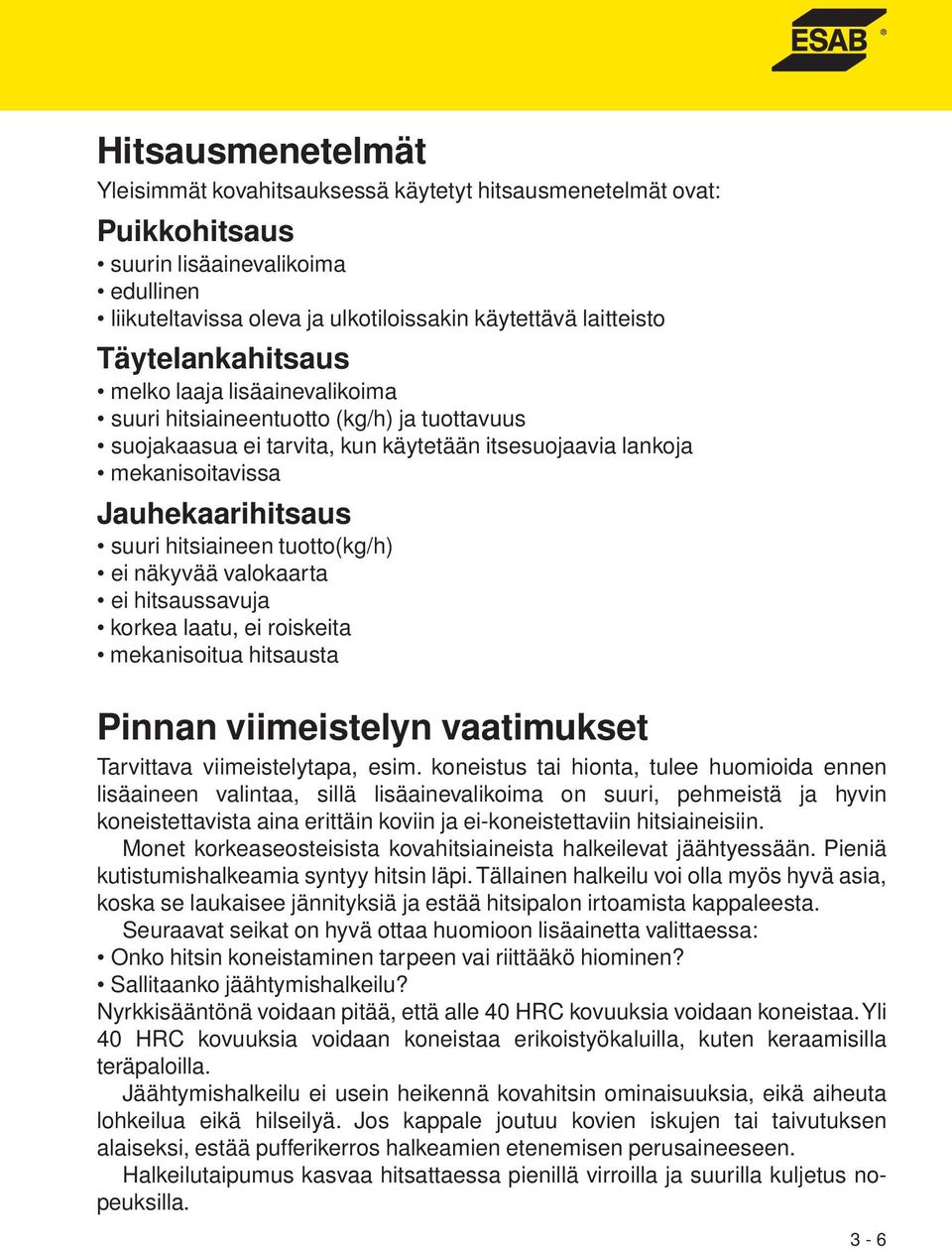 hitsiaineen tuotto(kg/h) ei näkyvää valokaarta ei hitsaussavuja korkea laatu, ei roiskeita mekanisoitua hitsausta Pinnan viimeistelyn vaatimukset Tarvittava viimeistelytapa, esim.