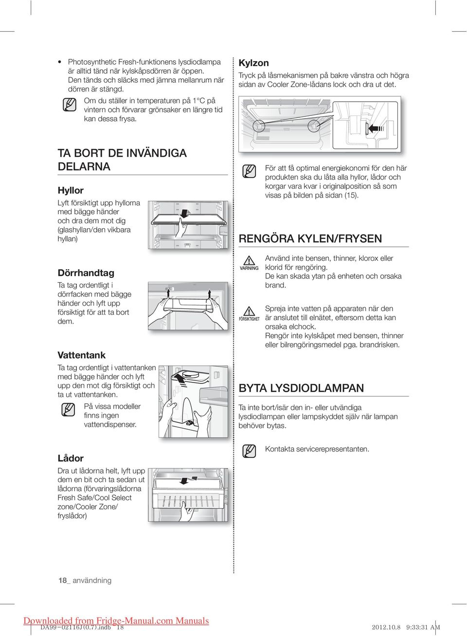 Kylzon Tryck på låsmekanismen på bakre vänstra och högra sidan av Cooler Zone-lådans lock och dra ut det.