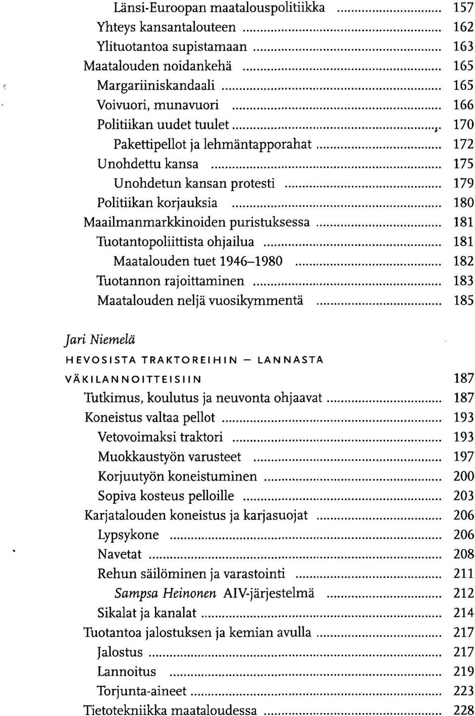 tuet 1946-1980 182 Tuotannon rajoittaminen 183 Maatalouden neljä vuosikymmentä 185 Jari Niemelä HEVOSISTA TRAKTOREIHIN - LANNASTA VÄKILANNOITTEISIIN 187 Tutkimus, koulutus ja neuvonta ohjaavat 187