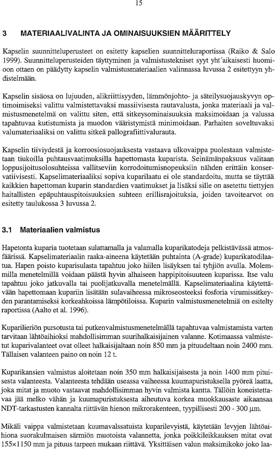 Kapselin sisäosa on lujuuden, alikriittisyyden, lämmönjohto- ja säteilysuojauskyvyn optimoimiseksi valittu valmistettavaksi massiivisesta rautavalusta, jonka materiaali ja valmistusmenetelmä on