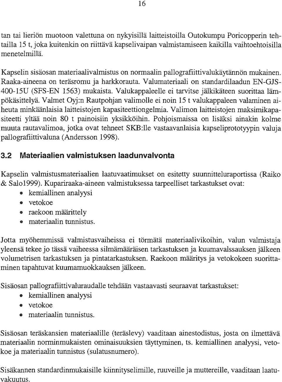 Valumateriaali on standardilaadun EN-GJS- 400-15U (SFS-EN 1563) mukaista. Valukappaleelle ei tarvitse jälkikäteen suorittaa lämpökäsittelyä.