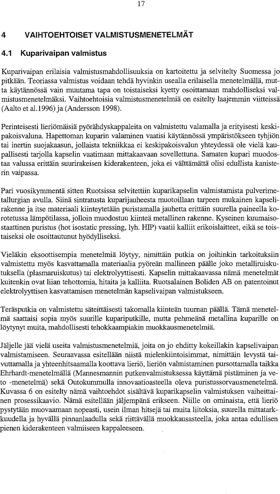 Vaihtoehtoisia valmistusmenetelmiä on esitelty laajemmin viitteissä (Aalto et ai. 1996) ja (Andersson 1998).