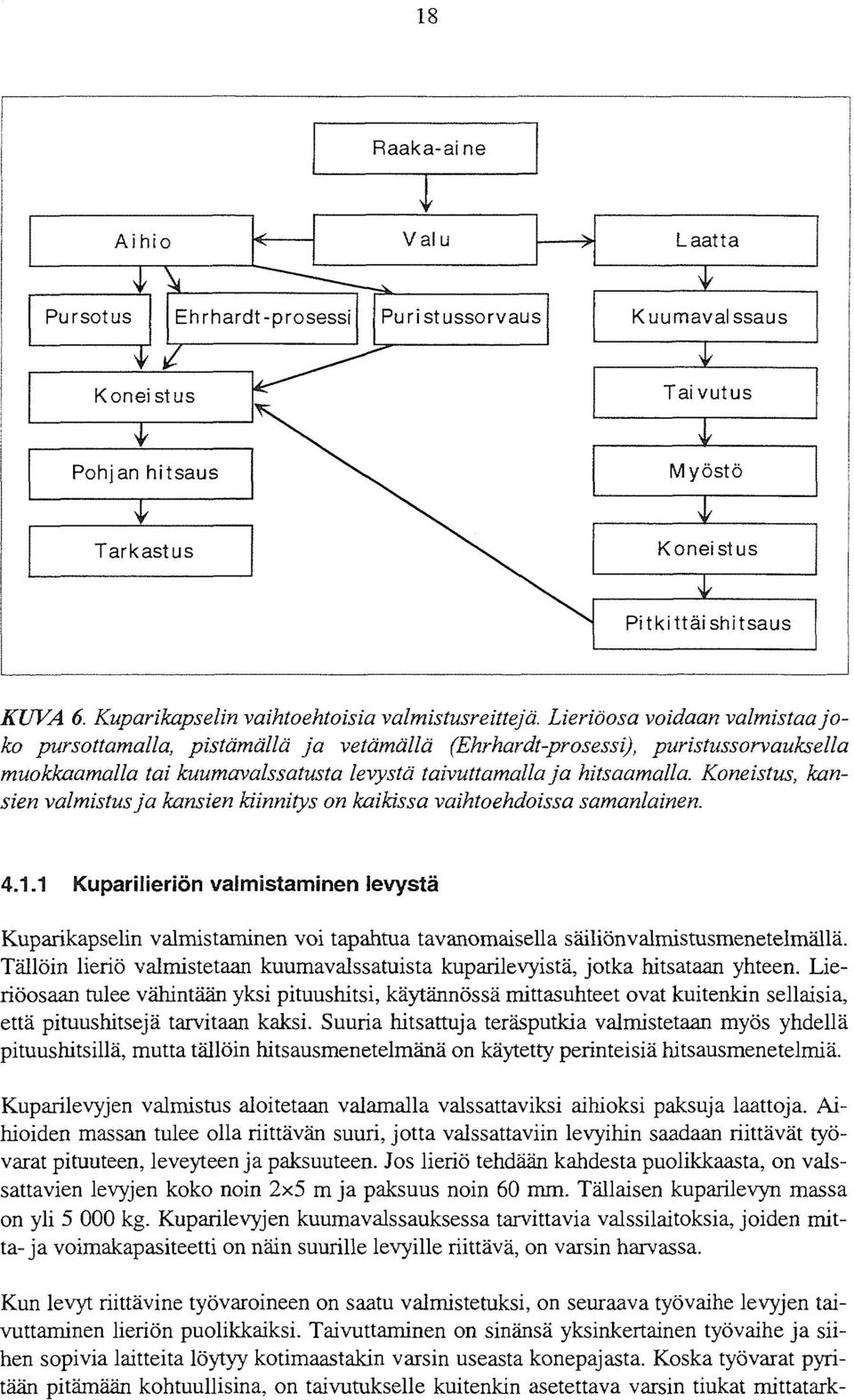 Lieriöosa voidaan valmistaa joko pursottamalla, pistämällä ja vetämällä (Ehrhardt-prosessi), puristussorvauksella muokkaamalla tai kuumavalssatusta levystä taivuttamalla ja hitsaamalla.