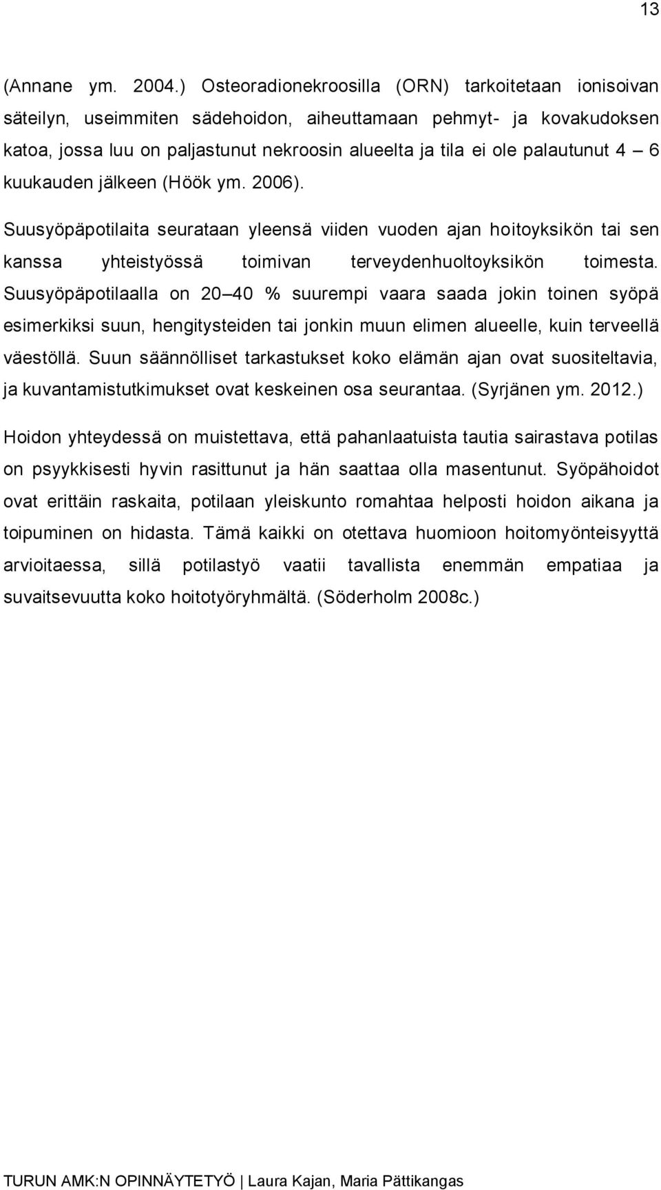 palautunut 4 6 kuukauden jälkeen (Höök ym. 2006). Suusyöpäpotilaita seurataan yleensä viiden vuoden ajan hoitoyksikön tai sen kanssa yhteistyössä toimivan terveydenhuoltoyksikön toimesta.