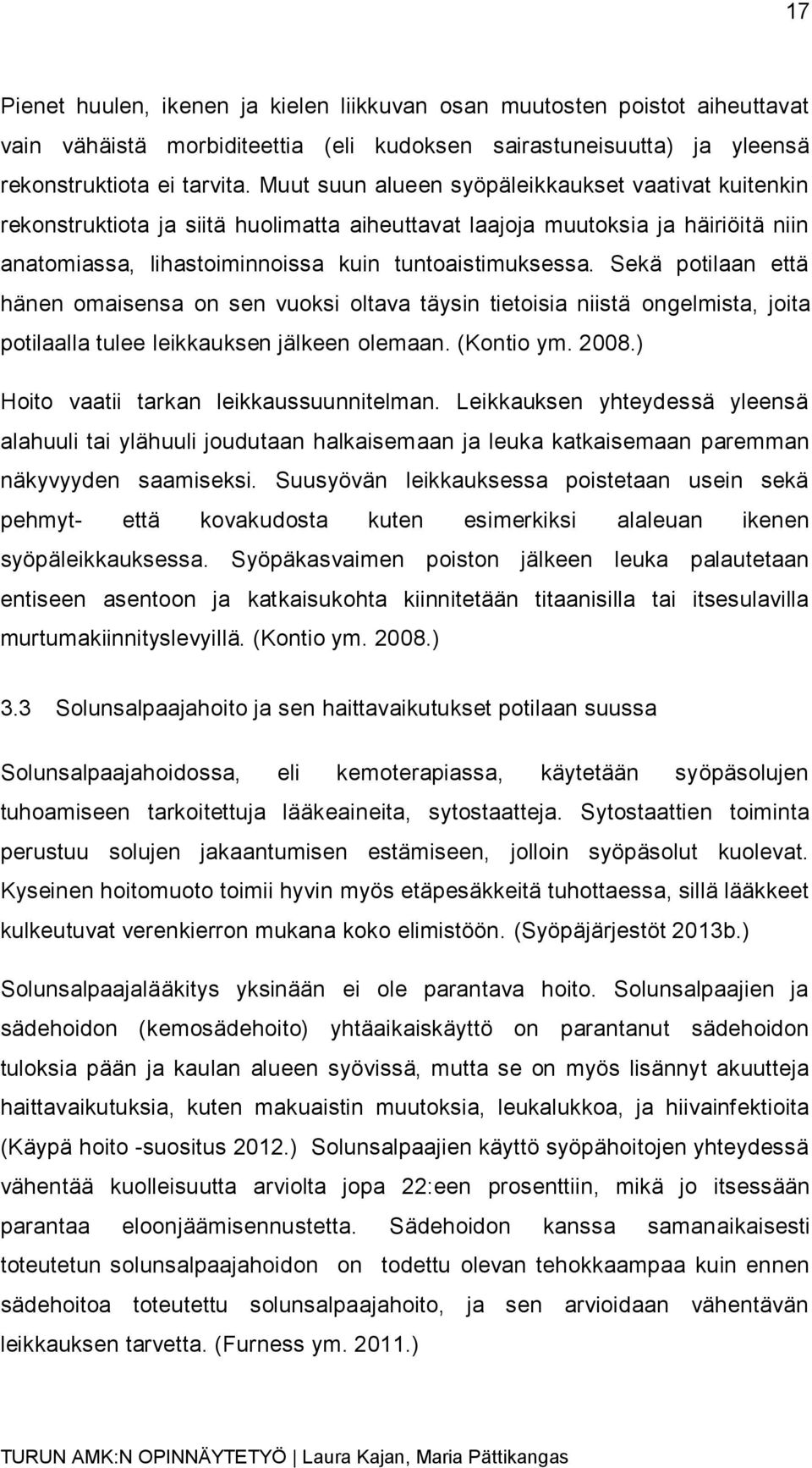 Sekä potilaan että hänen omaisensa on sen vuoksi oltava täysin tietoisia niistä ongelmista, joita potilaalla tulee leikkauksen jälkeen olemaan. (Kontio ym. 2008.