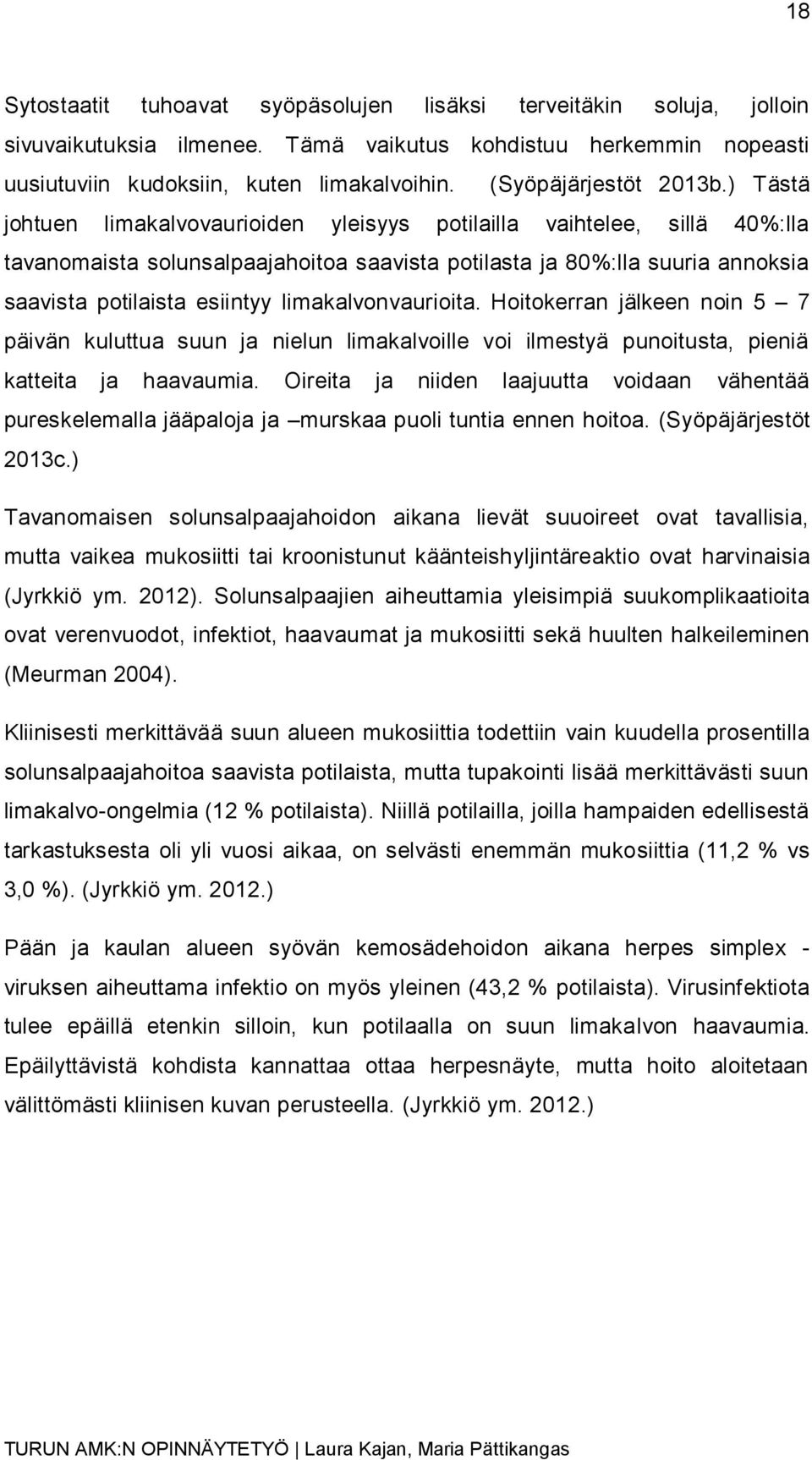 ) Tästä johtuen limakalvovaurioiden yleisyys potilailla vaihtelee, sillä 40%:lla tavanomaista solunsalpaajahoitoa saavista potilasta ja 80%:lla suuria annoksia saavista potilaista esiintyy