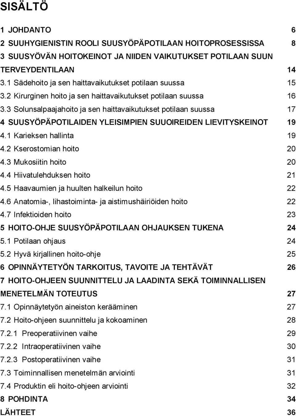 3 Solunsalpaajahoito ja sen haittavaikutukset potilaan suussa 17 4 SUUSYÖPÄPOTILAIDEN YLEISIMPIEN SUUOIREIDEN LIEVITYSKEINOT 19 4.1 Karieksen hallinta 19 4.2 Kserostomian hoito 20 4.