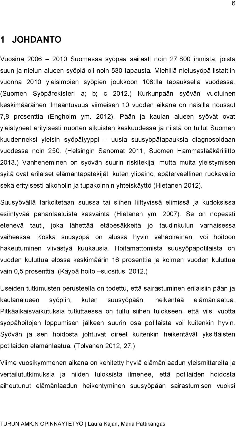 ) Kurkunpään syövän vuotuinen keskimääräinen ilmaantuvuus viimeisen 10 vuoden aikana on naisilla noussut 7,8 prosenttia (Engholm ym. 2012).