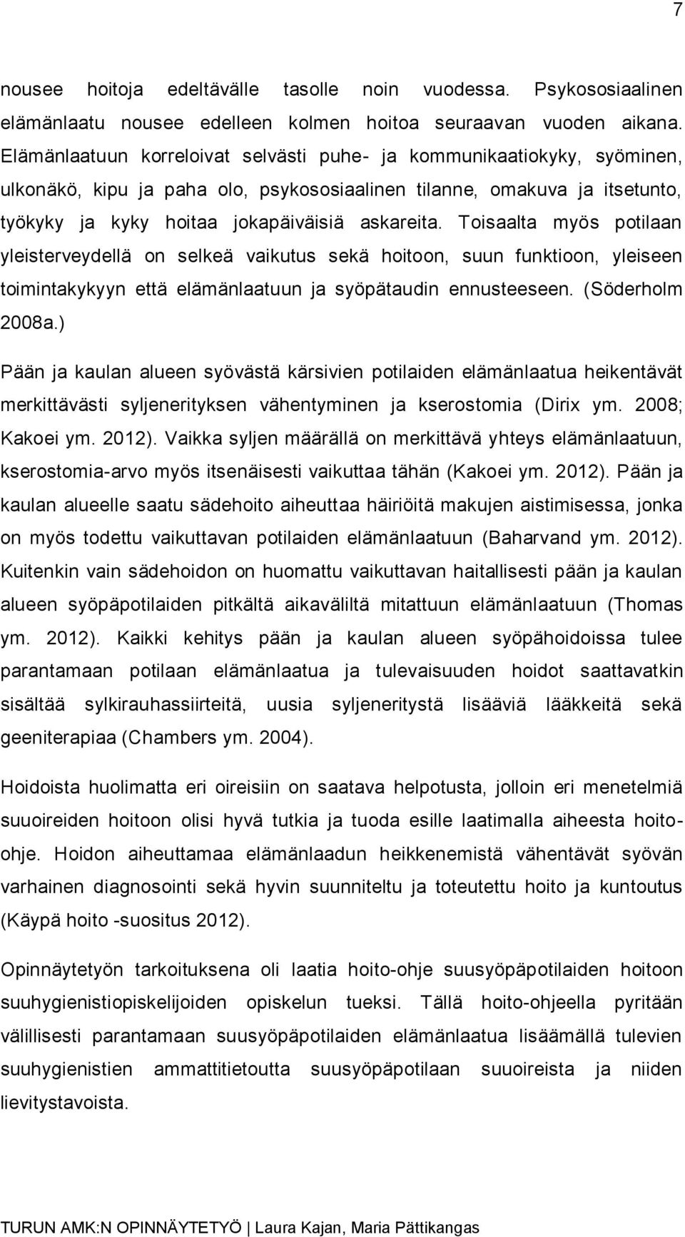 Toisaalta myös potilaan yleisterveydellä on selkeä vaikutus sekä hoitoon, suun funktioon, yleiseen toimintakykyyn että elämänlaatuun ja syöpätaudin ennusteeseen. (Söderholm 2008a.