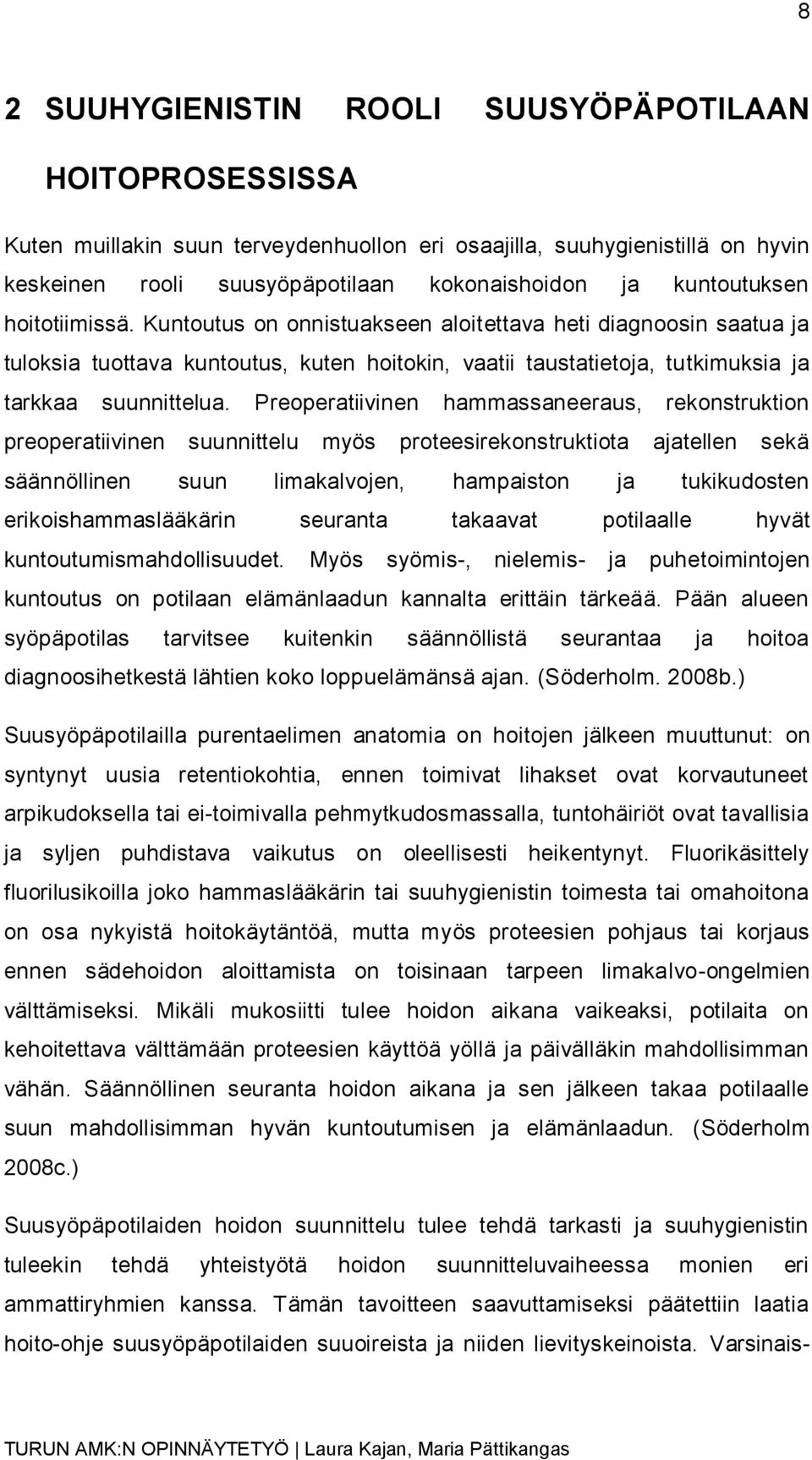 Preoperatiivinen hammassaneeraus, rekonstruktion preoperatiivinen suunnittelu myös proteesirekonstruktiota ajatellen sekä säännöllinen suun limakalvojen, hampaiston ja tukikudosten