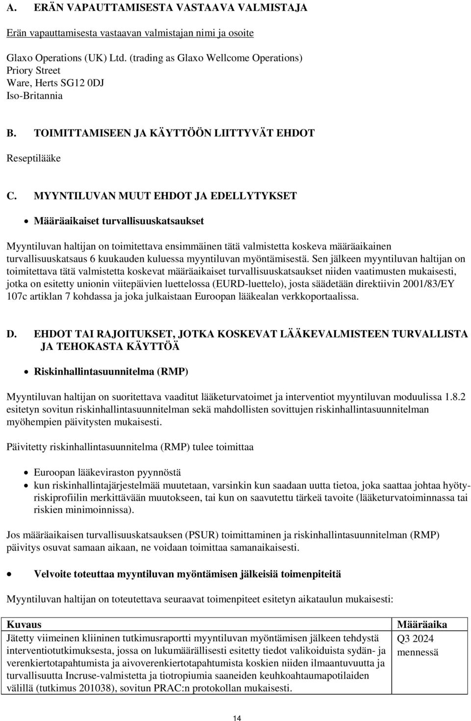 MYYNTILUVAN MUUT EHDOT JA EDELLYTYKSET Määräaikaiset turvallisuuskatsaukset Myyntiluvan haltijan on toimitettava ensimmäinen tätä valmistetta koskeva määräaikainen turvallisuuskatsaus 6 kuukauden