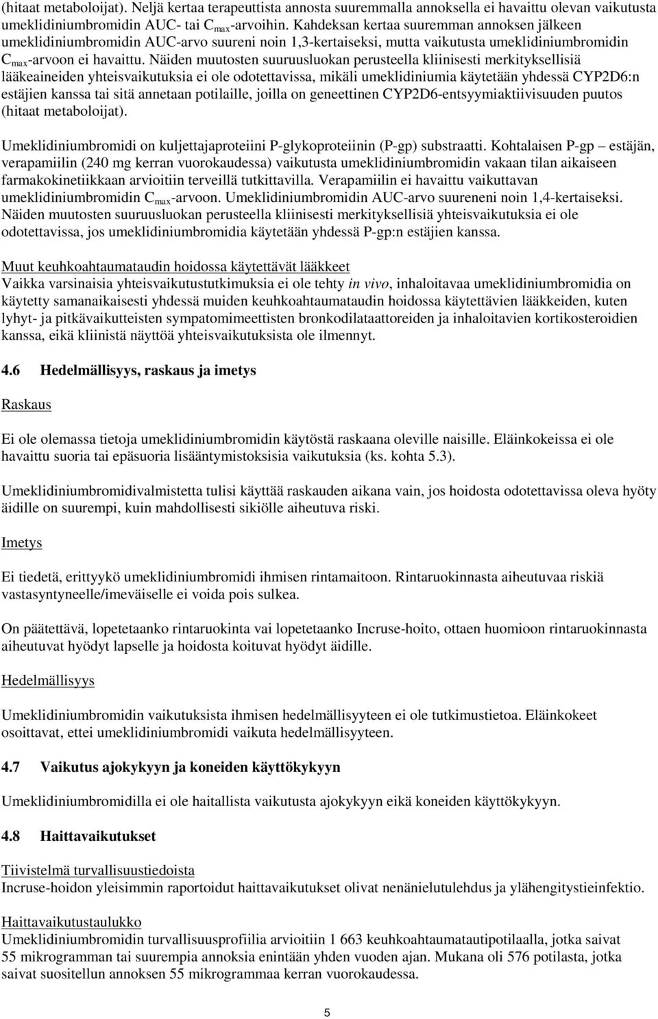 Näiden muutosten suuruusluokan perusteella kliinisesti merkityksellisiä lääkeaineiden yhteisvaikutuksia ei ole odotettavissa, mikäli umeklidiniumia käytetään yhdessä CYP2D6:n estäjien kanssa tai sitä