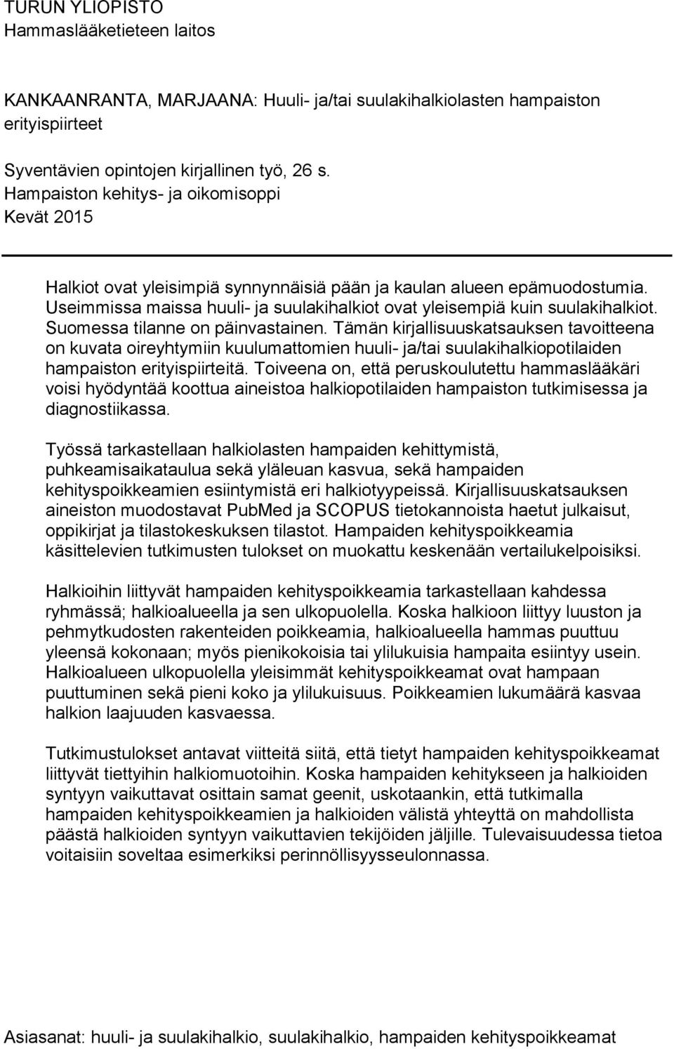 Suomessa tilanne on päinvastainen. Tämän kirjallisuuskatsauksen tavoitteena on kuvata oireyhtymiin kuulumattomien huuli- ja/tai suulakihalkiopotilaiden hampaiston erityispiirteitä.