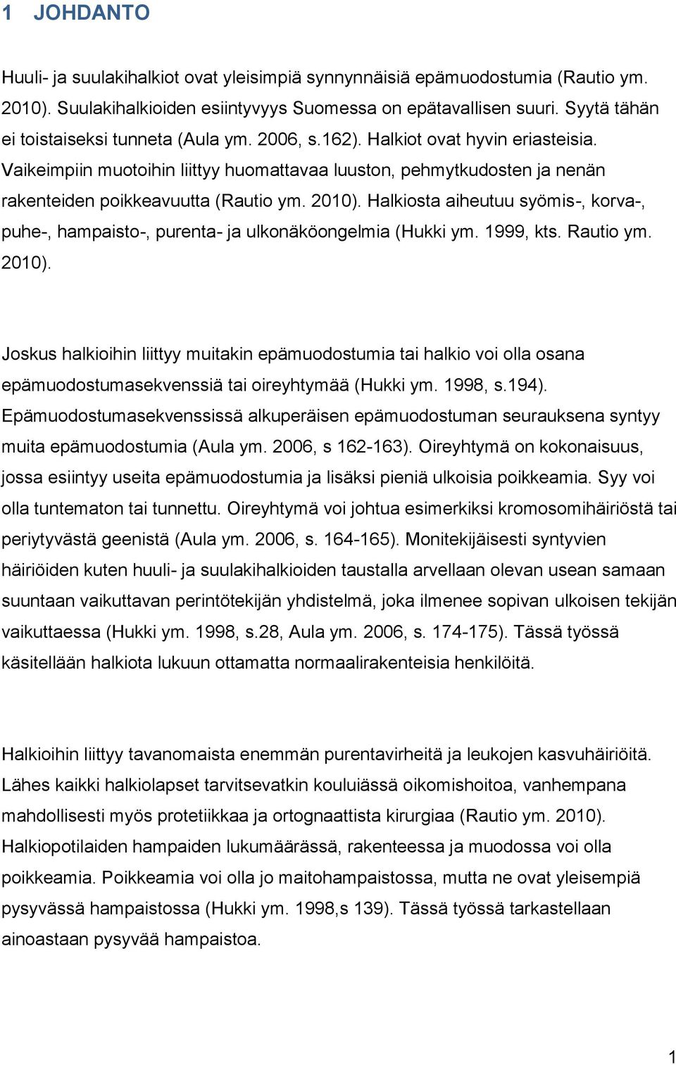 Vaikeimpiin muotoihin liittyy huomattavaa luuston, pehmytkudosten ja nenän rakenteiden poikkeavuutta (Rautio ym. 2010).