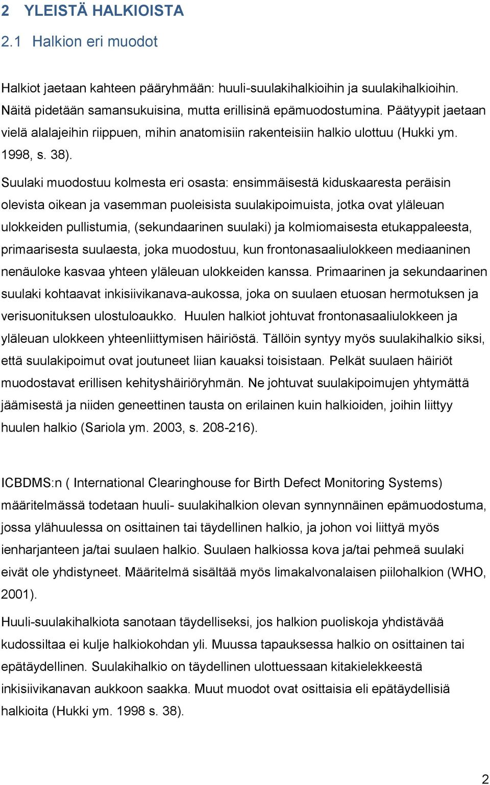 Suulaki muodostuu kolmesta eri osasta: ensimmäisestä kiduskaaresta peräisin olevista oikean ja vasemman puoleisista suulakipoimuista, jotka ovat yläleuan ulokkeiden pullistumia, (sekundaarinen