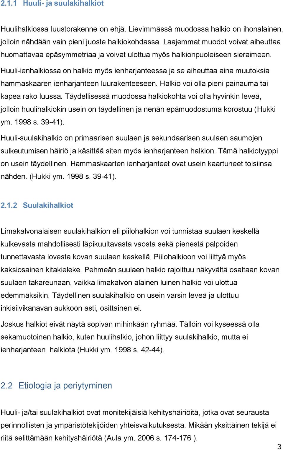 Huuli-ienhalkiossa on halkio myös ienharjanteessa ja se aiheuttaa aina muutoksia hammaskaaren ienharjanteen luurakenteeseen. Halkio voi olla pieni painauma tai kapea rako luussa.