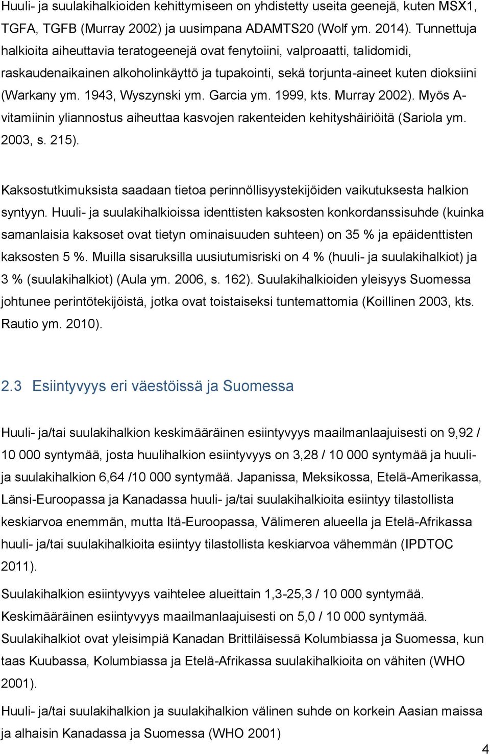 1943, Wyszynski ym. Garcia ym. 1999, kts. Murray 2002). Myös A- vitamiinin yliannostus aiheuttaa kasvojen rakenteiden kehityshäiriöitä (Sariola ym. 2003, s. 215).