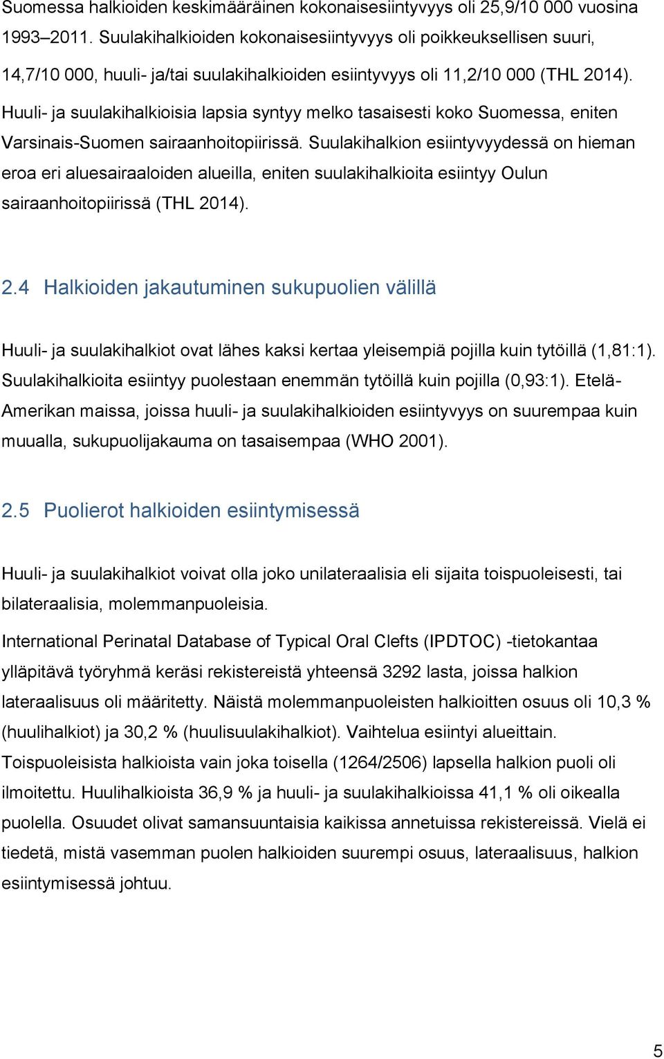 Huuli- ja suulakihalkioisia lapsia syntyy melko tasaisesti koko Suomessa, eniten Varsinais-Suomen sairaanhoitopiirissä.