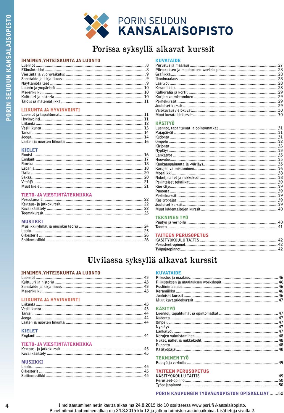 .. 11 Liikunta... 12 Vesiliikunta... 13 Tanssi... 14 Jooga... 14 Lasten ja nuorten liikunta... 16 KIELET Ruotsi... 16 Englanti... 17 Ranska... 18 Espanja... 18 Italia... 20 Saksa... 20 Venäjä.