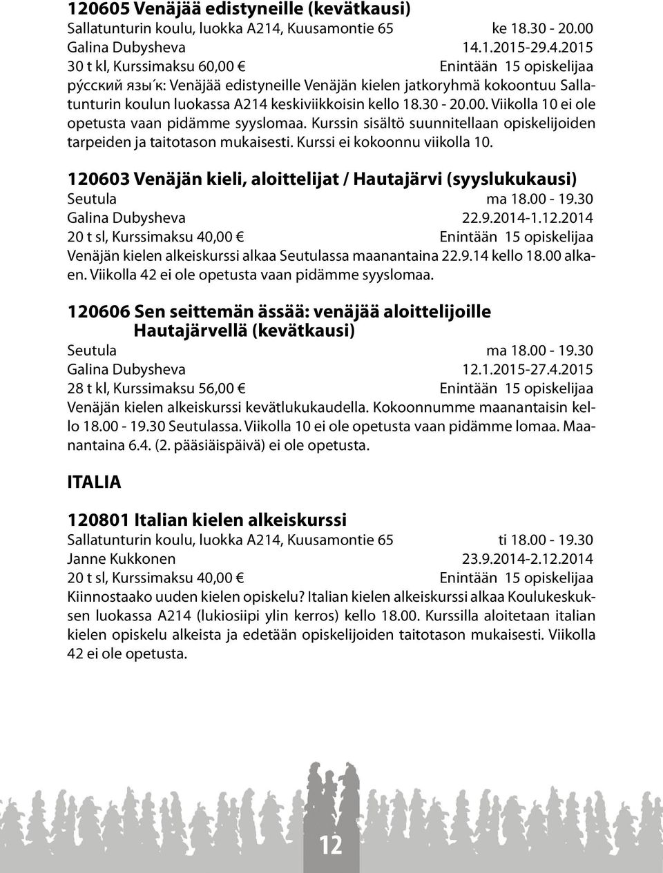 1.2015-29.4.2015 30 t kl, Kurssimaksu 60,00 Enintään 15 opiskelijaa рýсский язы к: Venäjää edistyneille Venäjän kielen jatkoryhmä kokoontuu Sallatunturin koulun luokassa A214 keskiviikkoisin kello 18.