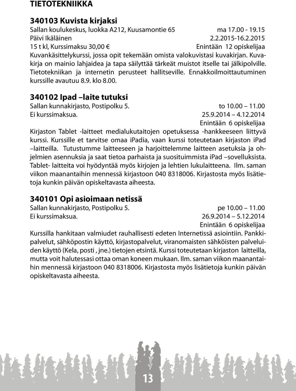 00. 340102 Ipad laite tutuksi Sallan kunnakirjasto, Postipolku 5. to 10.00 11.00 Ei kurssimaksua. 25.9.2014 4.12.