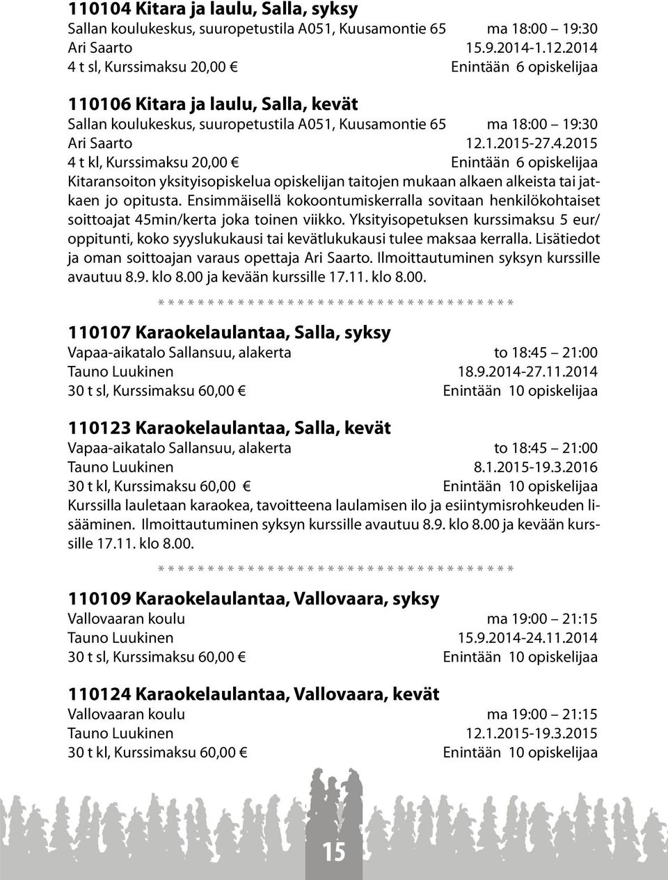 Ensimmäisellä kokoontumiskerralla sovitaan henkilökohtaiset soittoajat 45min/kerta joka toinen viikko.