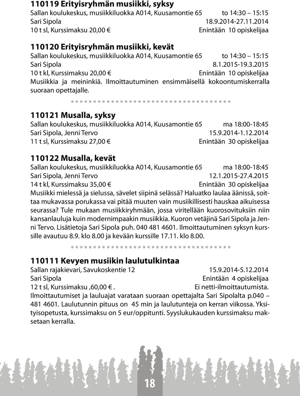 * * * * * * * * * * * * * * * * * * * * * * * * * * * * * * * * * * * * 110121 Musalla, syksy Sallan koulukeskus, musiikkiluokka A014, Kuusamontie 65 ma 18:00-18:45 Sari Sipola, Jenni Tervo 15.9.