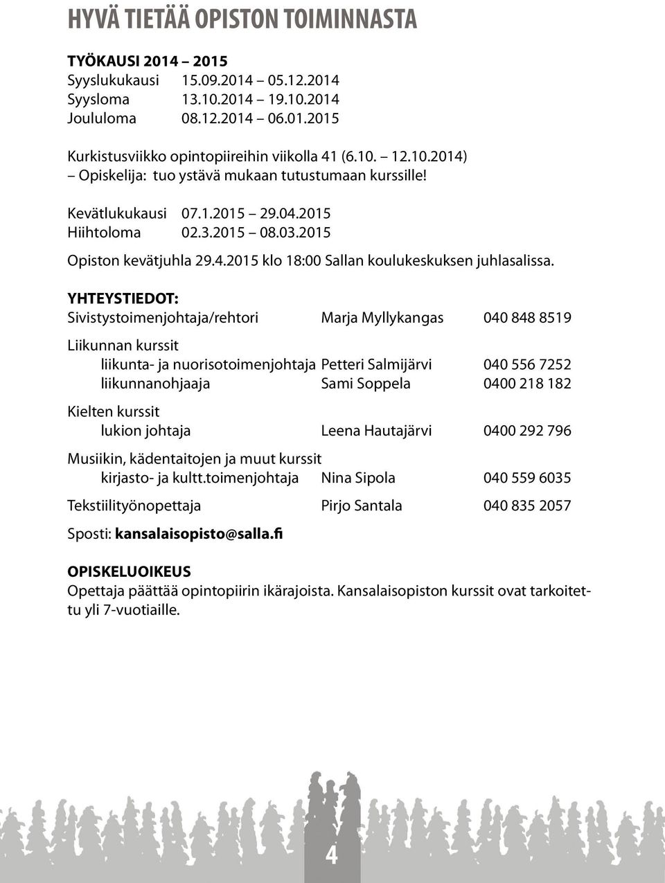 YHTEYSTIEDOT: Sivistystoimenjohtaja/rehtori Marja Myllykangas 040 848 8519 Liikunnan kurssit liikunta- ja nuorisotoimenjohtaja Petteri Salmijärvi 040 556 7252 liikunnanohjaaja Sami Soppela 0400 218