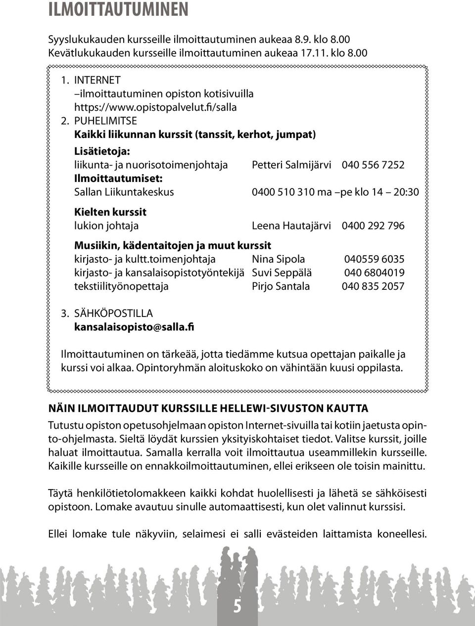 PUHELIMITSE Kaikki liikunnan kurssit (tanssit, kerhot, jumpat) Lisätietoja: liikunta- ja nuorisotoimenjohtaja Petteri Salmijärvi 040 556 7252 Ilmoittautumiset: Sallan Liikuntakeskus 0400 510 310 ma