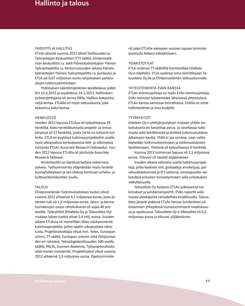 Yhdistyksen sääntömääräinen kevätkokous pidettiin 12.6.2012 ja syyskokous 14.1.2013. Hallituksen puheenjohtajana oli Jorma Ollila. Hallitus kokoontui neljä kertaa.