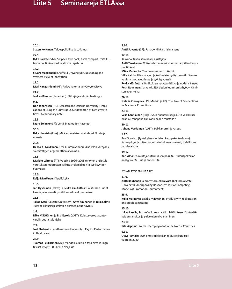 Dan Johansson (HUI Research and Dalarna University): Implications of using the Eurostat-OECD definition of high-growth firms: A cautionary note 16.3. Laura Solanko (SP): Venäjän talouden haasteet 30.