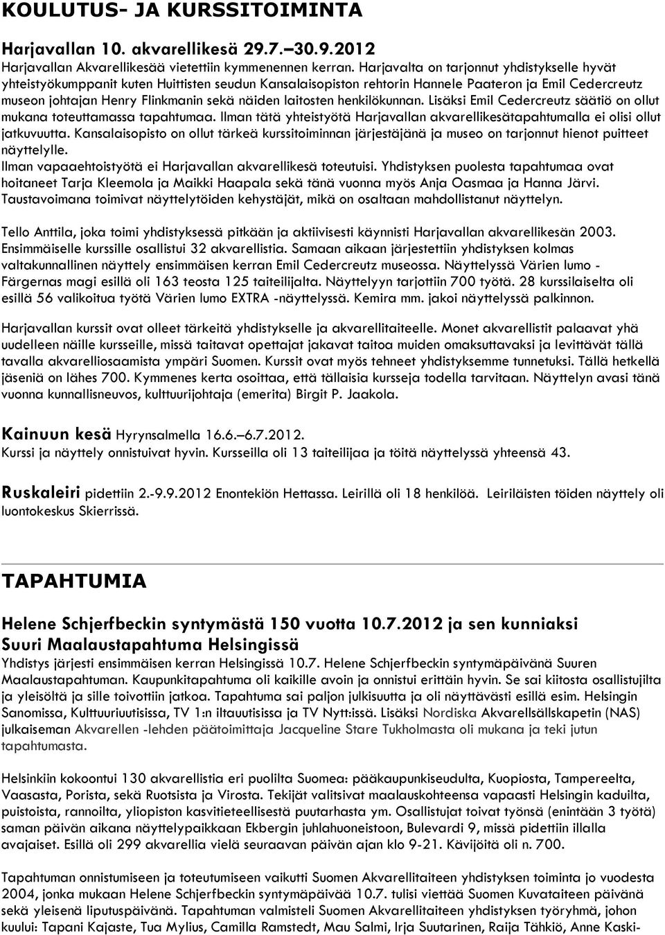 laitosten henkilökunnan. Lisäksi Emil Cedercreutz säätiö on ollut mukana toteuttamassa tapahtumaa. Ilman tätä yhteistyötä Harjavallan akvarellikesätapahtumalla ei olisi ollut jatkuvuutta.