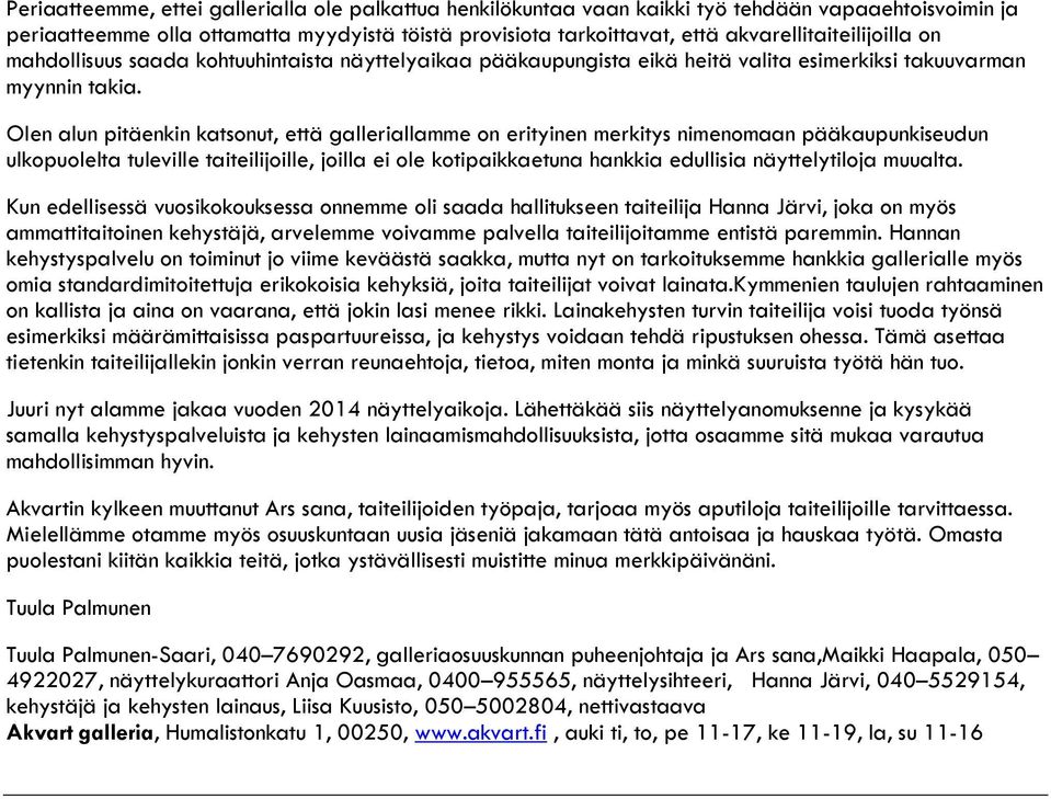 Olen alun pitäenkin katsonut, että galleriallamme on erityinen merkitys nimenomaan pääkaupunkiseudun ulkopuolelta tuleville taiteilijoille, joilla ei ole kotipaikkaetuna hankkia edullisia